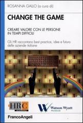 Change the game. Creare valore con le persone in tempi difficili. Gli HR raccontano best practice, idee e futuro delle aziende italiane edito da Franco Angeli