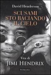 Scusami, sto baciando il cielo. La vita di Jimi Hendrix di David Henderson edito da Dalai Editore