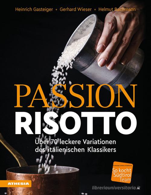 Passion Risotto. Über 70 leckere Variationen des italienischen Klassikers di Heinrich Gasteiger, Gerhard Wieser, Helmut Bachmann edito da Athesia