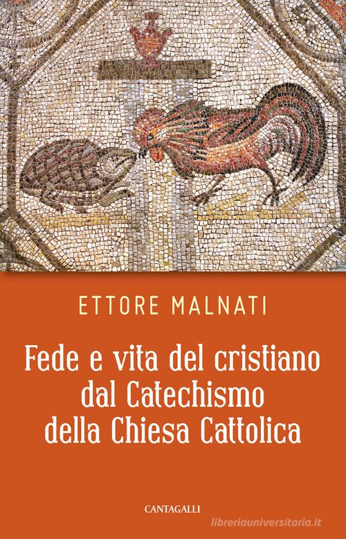 Fede e vita del cristiano dal Catechismo della Chiesa cattolica di Ettore Malnati edito da Cantagalli