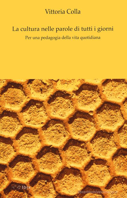 La cultura nelle parole di tutti i giorni. Per una pedagogia della vita quotidiana di Vittoria Colla edito da Ibis