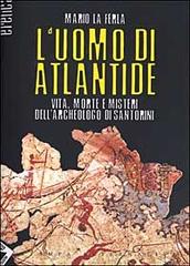 L' uomo di Atlantide. Vita, morte e misteri dell'archeologo di Santorini di Mario La Ferla edito da Stampa Alternativa