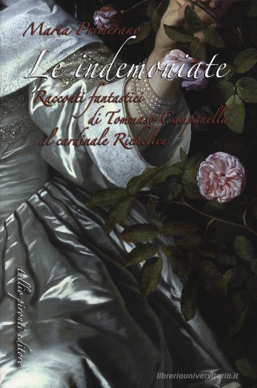 Libro Le indemoniate. Racconti fantastici di Tommaso Campanella al cardinale Richelieu di Maria Primerano Narrativa di Tullio Pironti