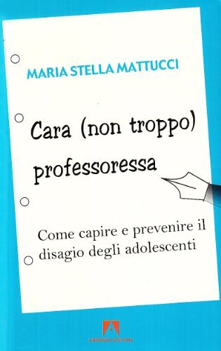 Cara (non troppo) professoressa. Come capire e prevenire il disagio degli adolescenti di M. Stella Mattucci edito da Armando Editore