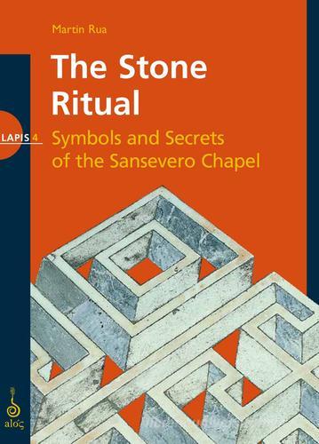 The stone ritual. Symbols and secrets of the Sansevero chapel. Ediz. illustrata di Martin Rua edito da Alos