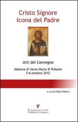 Cristo Signore icona del Padre. Atti del Convegno (Pulsano, 5-6 ottobre 2012) edito da Fondazione Tommaso Federici