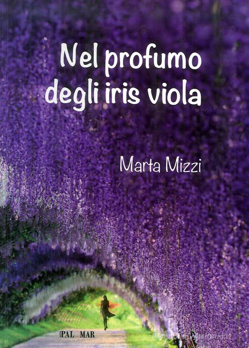 Nel profumo degli iris viola di Marta Mizzi edito da Nuova Palomar
