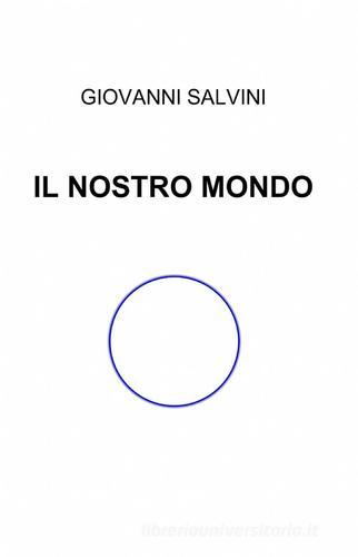 Il nostro mondo di Giovanni Salvini edito da ilmiolibro self publishing