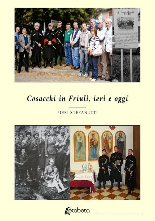 Cosacchi in Friuli, ieri e oggi. Nuova ediz. di Pieri Stefanutti edito da EBS Print