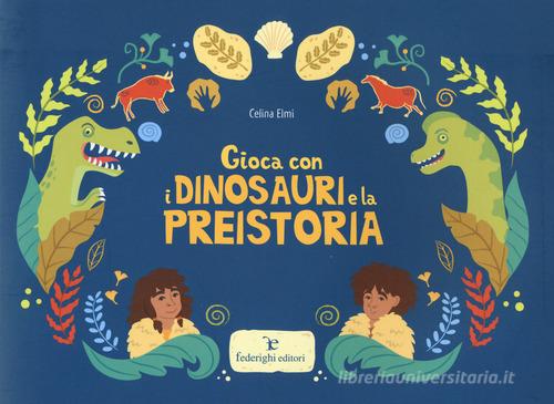 Gioca con i dinosauri e la preistoria. Ediz. a colori di Celina Elmi edito da Federighi