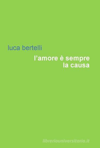 L' amore è sempre la causa di Luca Bertelli edito da Project