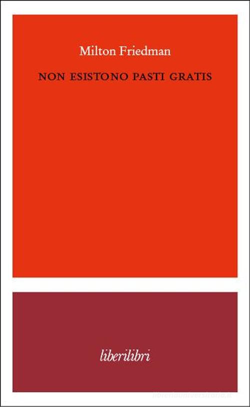 Non esistono pasti gratis di Milton Friedman edito da Liberilibri