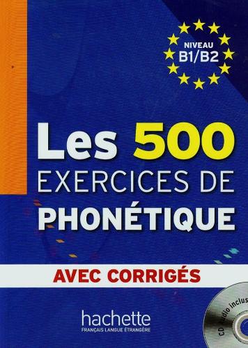 Les 500 exercices phonetique. B1-B2. Livre-Corriges. Per le Scuole superiori. Con CD Audio edito da Hachette (RCS)