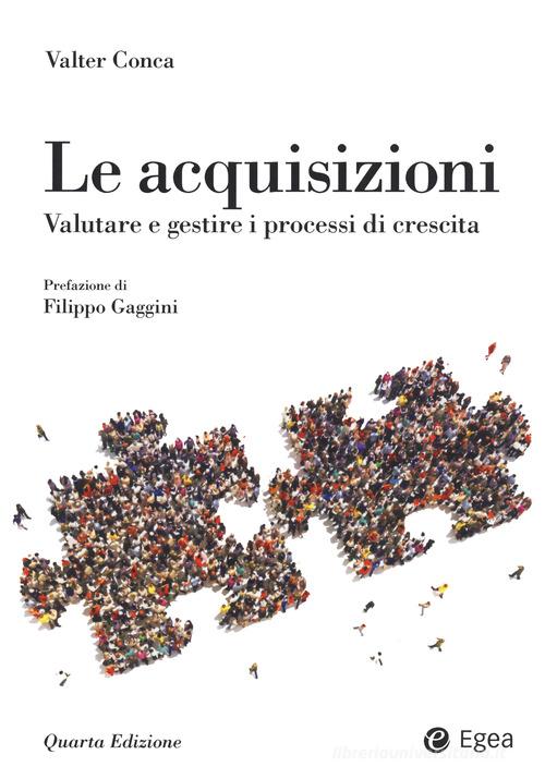 Le acquisizioni. Valutare e gestire i processi di crescita di Valter Conca edito da EGEA