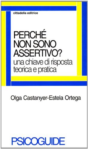 Perché non sono assertivo? Una chiave di risposta teorica e pratica di Olga Castanyer, Estela Ortega edito da Cittadella
