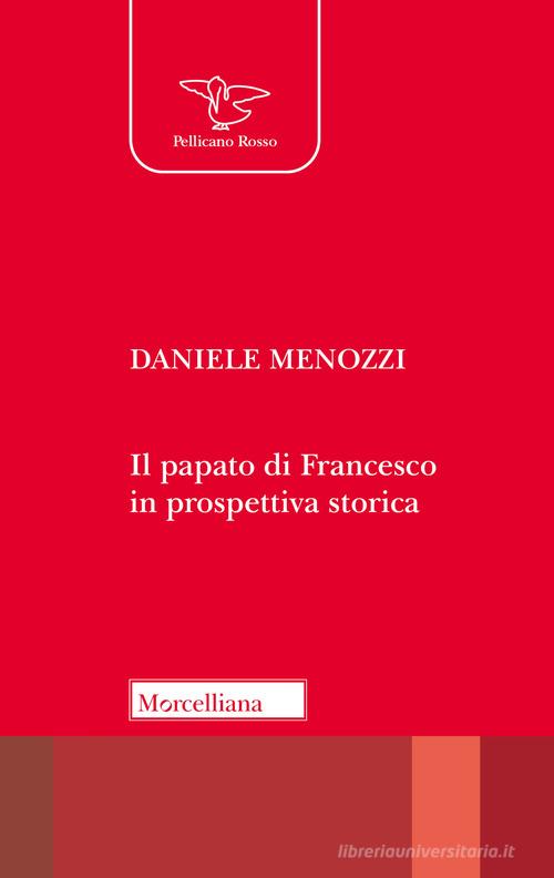 Il papato di Francesco in prospettiva storica di Daniele Menozzi edito da Morcelliana