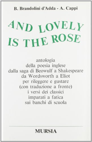 And lovely is the rose. Antologia della poesia inglese dalla saga di Beowulf a Shakespeare, da Wordsworth a Eliot... edito da Ugo Mursia Editore