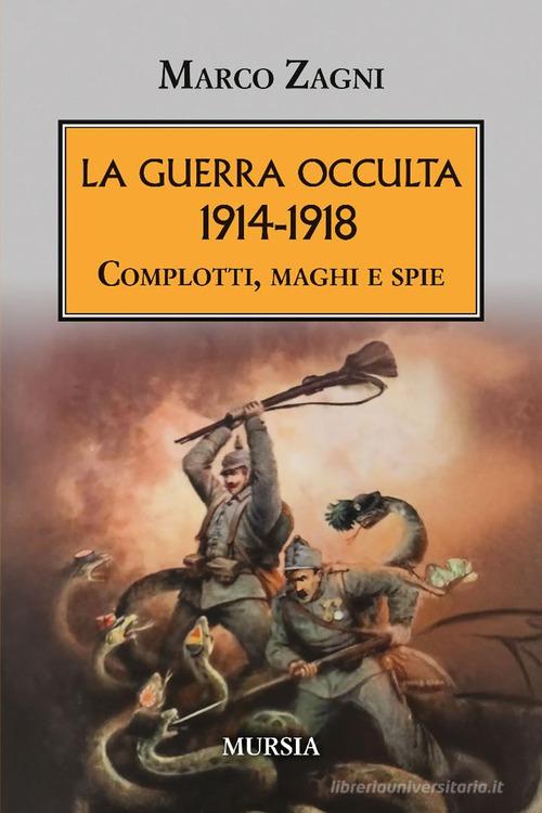 La guerra occulta. 1914-1918. Complotti, maghi e spie di Marco Zagni edito da Mursia