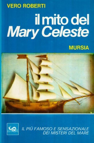 Il mito del «Mary Celeste» di Vero Roberti edito da Ugo Mursia Editore