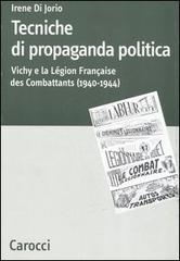 Tecniche di propaganda politica. Vichy e la Légion des Combattants (1940-1944) di Irene Di Jorio edito da Carocci