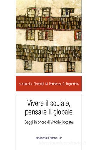 Vivere il sociale, pensare il globale. Saggi in onore di Vittorio Cotesta edito da Morlacchi