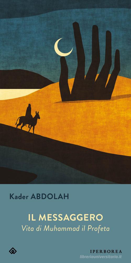 Libro Il messaggero. Vita di Muhammad il Profeta di Kader Abdolah Gli Iperborei di Iperborea