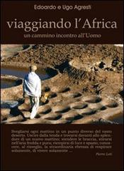 Viaggiando l'Africa. Un cammino incontro all'uomo di Edoardo Agresti, Ugo Agresti edito da Polaris