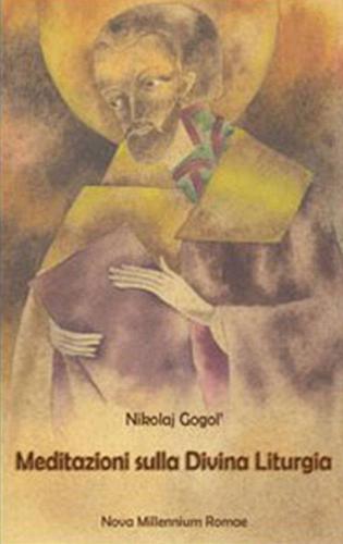 Meditazioni sulla divina liturgia di Nikolaj Gogol' edito da Nova Millennium Romae