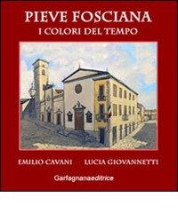 Pieve Fosciana. I colori del tempo di Lucia Giovannetti, Emilio Cavani edito da Garfagnana Editrice