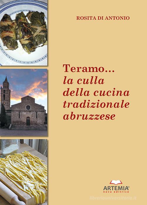 Teramo. La culla della cucina tradizionale abruzzese di Rosita Di Antonio edito da Artemia Nova Editrice