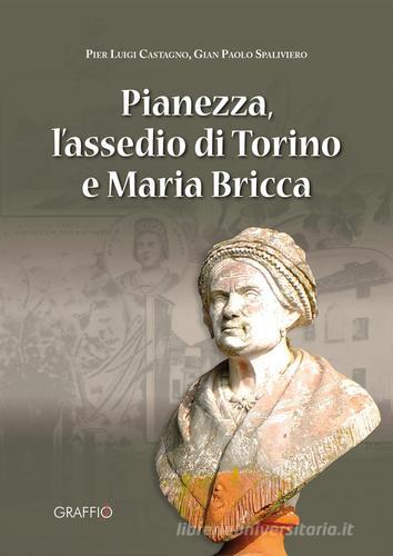 Pianezza, l'assedio di Torino e Maria Bricca di P. Luigi Castagna, G. Paolo Spaliviero edito da Edizioni del Graffio