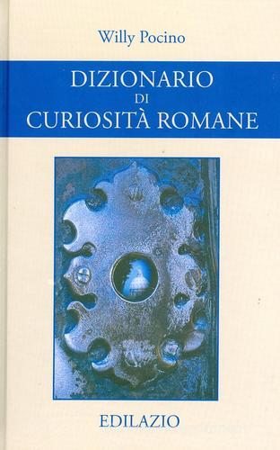Dizionario di curiosità romane di Willy Pocino edito da Edilazio