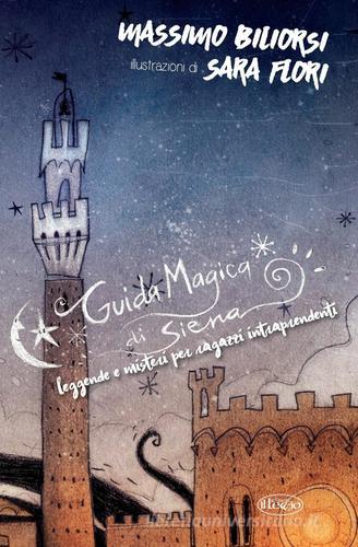 Guida magica di Siena. Leggende e misteri per ragazzi intraprendenti di Massimo Biliorsi edito da Il Leccio