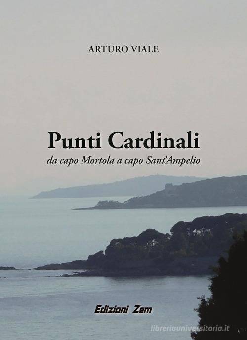 Punti Cardinali. Da Capo Mortola a capo Sant'Ampelio di Arturo Viale edito da Zem Edizioni
