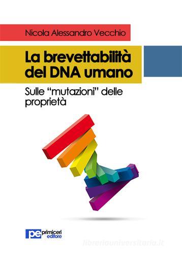 La brevettabilità del DNA umano. Sulle «mutazioni» delle proprietà di Nicola Alessandro Vecchio edito da Primiceri Editore