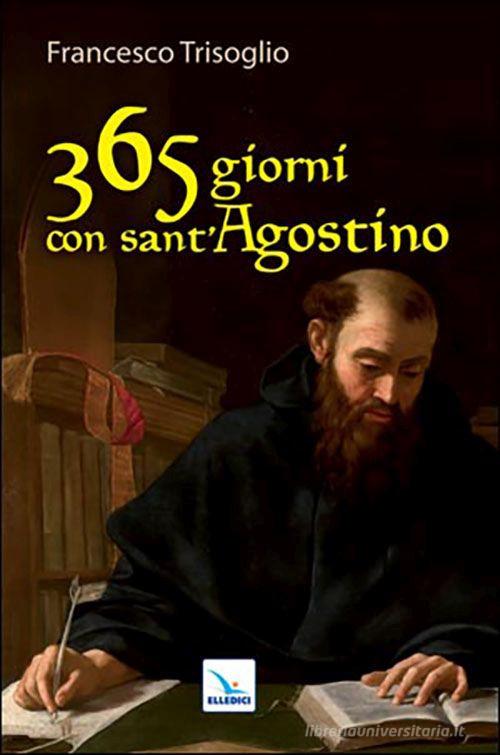 365 giorni con sant'Agostino di Francesco Trisoglio edito da Editrice Elledici