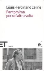 Pantomima per un'altra volta di Louis-Ferdinand Céline edito da Einaudi