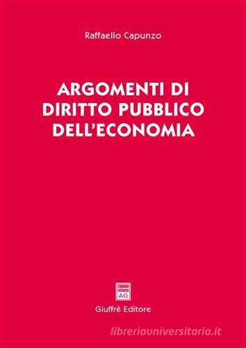 Argomenti di diritto pubblico dell'economia di Raffaello Capunzo edito da Giuffrè