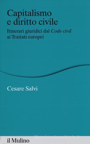 Capitalismo e diritto civile. Itinerari giuridici dal Code civil ai Trattati europei di Cesare Salvi edito da Il Mulino