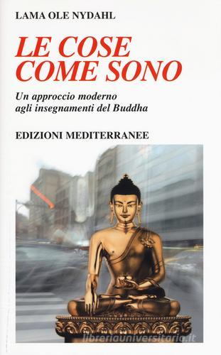 Le cose come sono. Un approccio moderno agli insegnamenti del Buddha di Ole Nydahl (lama) edito da Edizioni Mediterranee