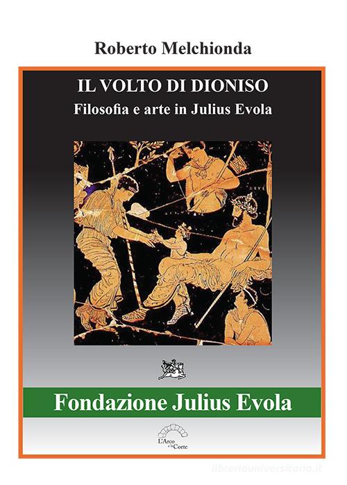 Il volto di Dioniso. Filosofia e arte in Julius Evola di Roberto Melchionda edito da L'Arco e la Corte (Bari)