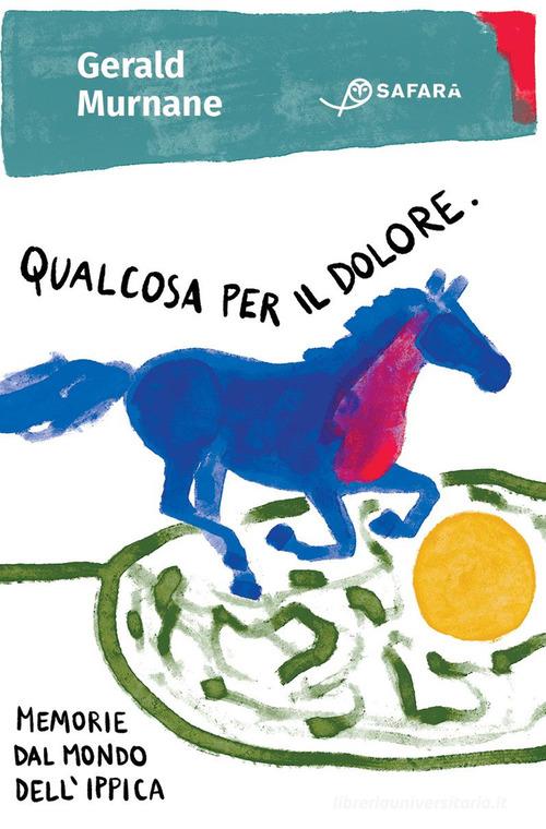 Qualcosa per il dolore. Memorie dal mondo dell'ippica di Gerald Murnane edito da Safarà Editore