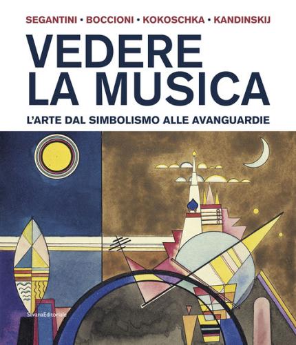 Vedere la musica. L'arte dal Simbolismo alle avanguardie. Segantini, Boccioni, Kokoschka, Kandinskij. Ediz. illustrata edito da Silvana