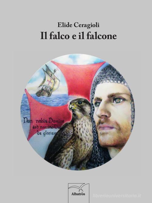 Il falco e il falcone di Elide Ceragioli edito da Gruppo Albatros Il Filo