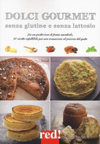 Dolci gourmet senza glutine e senza lattosio di Philippe Conticini edito da Red Edizioni