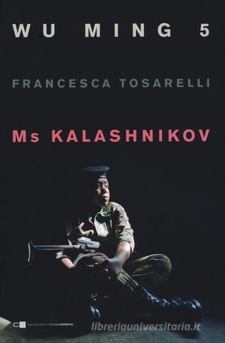 Ms Kalashnikov di Wu Ming 5, Francesca Tosarelli edito da Chiarelettere