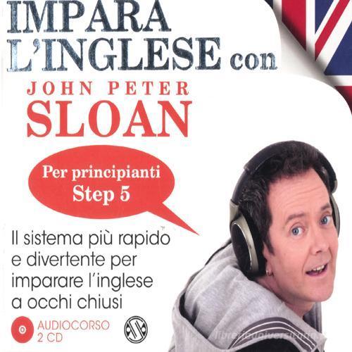 Impara l'inglese con John Peter Sloan. Per principianti. Step 5. Audiolibro. 2 CD Audio di John Peter Sloan edito da Salani