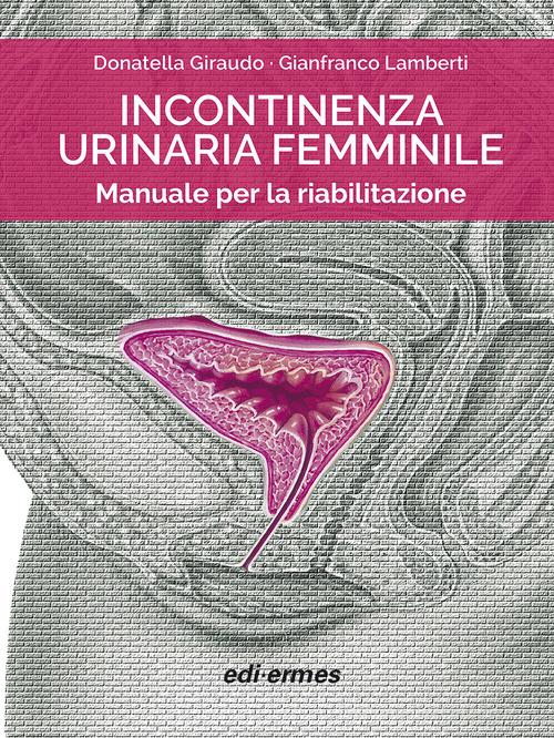 Incontinenza urinaria femminile. Manuale per la riabilitazione di Donatella Giraudo, Gianfranco Lamberti edito da Edi. Ermes