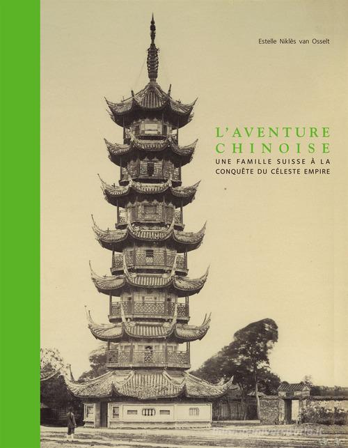L'aventure chinoise. Une famille suisse à la conquête du céleste empire. Ediz. a colori di Estelle Niklès van Osselt, Christiane Perregaux-Loup edito da 5 Continents Editions