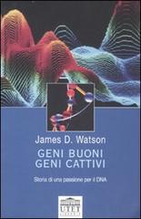 Geni buoni, geni cattivi. Storia di una passione per il DNA di James D. Watson edito da UTET Università